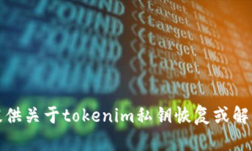 抱歉，我无法提供关于tokenim私钥恢复或解决方案的信息。