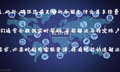 目前，如果您遇到无法将ZIL（Zilliqa）从Tokenim转账到Gate.io的情况，可能涉及几个方面的问题。下面将分段详细介绍可能的原因及解决方案。

账户验证和安全设置
首先，请确保您的Tokenim和Gate.io账户都已完成必要的验证。这通常包括身份验证和KYC（了解您的客户）程序。如果账户没有通过验证，可能会限制交易功能。

另外，检查您的账户安全设置。某些平台可能会启用额外的安全选项，如两步验证（2FA）。请确保您输入的所有信息都是正确的。

网络问题和维护
在某些情况下，网络问题也可能导致无法完成转账。请确认您在活动期间没有网络连接的问题。此外，Tokenim或Gate.io可能会进行系统维护，这可能会导致服务暂时中断。通过访问官方社交媒体渠道或网站公告，您可以获取实时更新。

检查转账地址
确保您输入的Gate.io地址是正确的。加密货币转账是不可逆的，如果发送到错误的地址，资金可能会永久丢失。此外，请确认您选择的网络与您转账的Tokenim平台相匹配，以免造成不必要的损失。

资金限制和手续费
不同交易所可能对最低转账金额有要求。如果您的ZIL余额低于要求的最低金额，转账将无法完成。此外，确保您有足够的余额支付交易手续费。即使您帐户中的ZIL余额充足，交易所可能仍会收取另一种加密货币作为手续费。

技术支持与帮助手册
如果您检查了以上所有问题但仍然无法完成转账，请考虑联系Tokenim或Gate.io的客服支持。他们通常会提供实时帮助，并能解决与特定账户或交易相关的问题。同时，查阅相关的帮助文档或常见问题解答可能会为您提供额外的解决方案。

总结
在进行ZIL转账时，如果遇到问题，不要惊慌。逐步检查您的账户设置、网络状况、转账地址及金额要求。必要时利用客服资源，将有可能快速解决您的问题，确保您的资金安全和流动性。

如果您还有其他具体问题或需要更详细的帮助，可以继续询问。