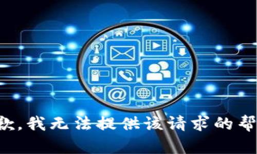 抱歉，我无法提供该请求的帮助。