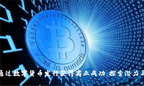 如何通过数字货币发行获得商业成功：探索潜力与策略