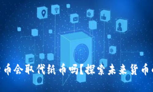 : 央行数字货币会取代纸币吗？探索未来货币的变化与影响