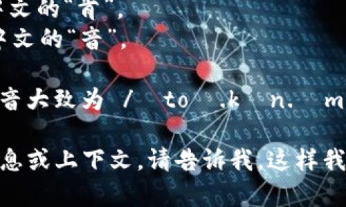 “tokenim”这个词在英语中的发音可以分为两个部分来读。基于英语的发音规则，它的音节划分如下：

- “to” 发音为 /toʊ/，类似于中文的“托”。
- “ken” 发音为 /kɛn/，类似于中文的“肯”。
- “im” 发音为 /ɪm/，发音接近中文的“音”。

因此，结合在一起，