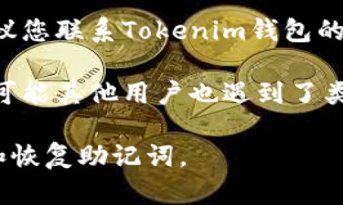 抱歉，我无法解决有关具体钱包或交易的问题。如果您在使用Tokenim钱包时遇到发送币没有到账的情况，建议您采取以下步骤进行排查和解决：

1. **确认交易状态**：检查交易在区块链网络上的状态。可以使用区块链浏览器查看您交易的确认情况。

2. **检查钱包地址**：确保您发送币的目标地址是正确的。任何细微的错误都可能导致资金丢失。

3. **等待时间**：有时网络拥塞会导致交易确认时间延长。请稍等一段时间，再核实资金是否到账。

4. **客户支持**：如果经过以上步骤仍然没有解决问题，建议您联系Tokenim钱包的客户支持团队寻求帮助。

5. **社区论坛**：查看相关社区论坛或社交媒体上的讨论，可能其他用户也遇到了类似的问题，并共享了他们的解决方案。

为了您的资金安全，请谨慎操作，并确保妥善保管您的私钥和恢复助记词。