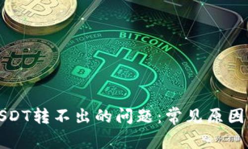 如何解决USDT转不出的问题:常见原因与解决方案