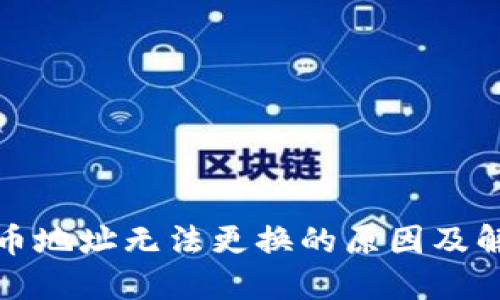 数字货币地址无法更换的原因及解决方案