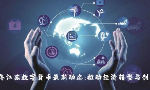 2023年江苏数字货币最新动态：推动经济转型与创新发展