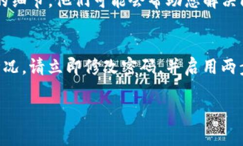 如果您在使用Tokenim钱包时发现送的币没有了，可以尝试以下几种可能的解决方法：

检查交易记录
首先，查看您的钱包交易记录。大多数钱包都会记录所有的交易历史。在Tokenim钱包中，您可以找到一个“交易记录”或“历史”的选项，查看您是否有误操作或者收到的币是否已经被转出。

确认活动条款
如果您是通过某种活动或促销获得的币，确保您了解活动的条款。一些奖励可能在特定条件下释放，或者会在一定时间后到达您的钱包中。如果您没有满足这些条件，币可能不会显示在您的账户中。

查看钱包地址
确保您查看的是正确的钱包地址。有时候，您可能会不小心创建了多个钱包地址，导致您在错误的地址查看余额。

联系客户支持
如果以上方法都没有解决问题，建议联系Tokenim钱包的客户支持。提供尽可能多的细节，他们可能会帮助您解决问题或查明币消失的原因。

安全检查
最后，确保您的钱包安全。检查您的账户是否存在未授权的活动。如果您发现异常情况，请立即修改密码，并启用两步验证等安全措施，以保护您的资产。

希望这些建议能够帮助您解决问题！如果还有其他疑问，请随时提问。