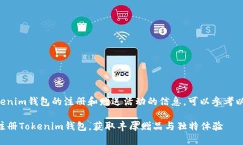 关于Tokenim钱包的注册和赠送活动的信息，可以参考以下内容：

### 注册Tokenim钱包，获取丰厚赠品与独特体验