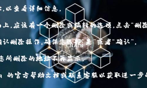 要删除 Tokenim 地址本中的某个地址，您可以按照以下步骤操作：

1. **打开 Tokenim 应用程序**：确保您已经在您的设备上打开 Tokenim 应用程序。

2. **导航到地址本**：找到并点击“地址本”或“联系人”选项。这个选项通常在主菜单或者设置中。

3. **查找您要删除的地址**：在地址本中滚动查找，或者使用搜索功能找到您想要删除的特定地址。

4. **选择地址**：点击您要删除的地址，以查看详细信息。

5. **删除地址**：在地址详细信息页面上，应该有一个删除或编辑的选项。点击“删除”按钮，并确认您要删除该地址的请求。

6. **确认删除**：系统可能会提示您确认删除操作，确保您选择“是”或者“确认”。

7. **检查地址本**：返回地址本，确保您所删除的地址不再显示。

如果遇到任何问题，建议查阅 Tokenim 的官方帮助文档或联系客服以获取进一步的支持。