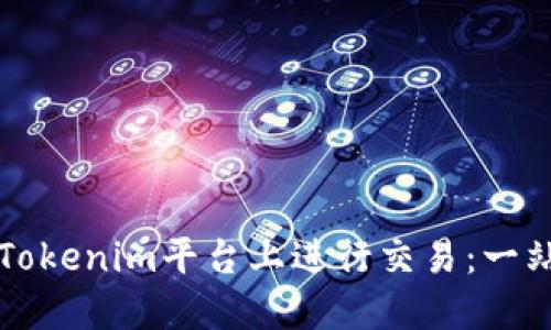 如何在Tokenim平台上进行交易：一站式指南