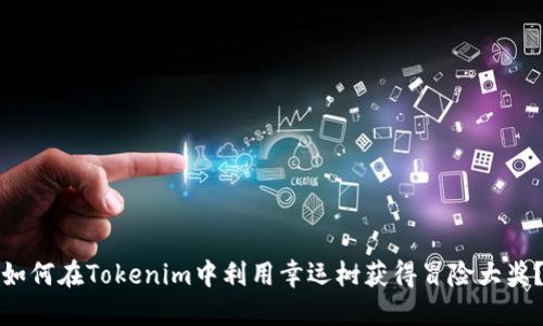 如何在Tokenim中利用幸运树获得冒险大奖？