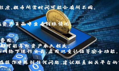 要将Tokenim上的币提取到火币，您可以遵循以下步骤。请注意，这些步骤可能会因为平台的更新而有所不同，所以最好在进行操作前查看相关平台的最新用户指南。以下是基础步骤：

### 第一步：准备工作
在开始之前，请确保您已经完成以下几个步骤：

1. **注册账户**：确保您在Tokenim和火币的账户都已注册和认证。
2. **充值确认**：确认您的Tokenim账户中有足够的币可以提取。
3. **安全设置**：确保您的账户开启了双重认证等安全措施，以保护您的资产。

### 第二步：获取火币的充值地址
在Tokenim提币之前，您需要得到火币的接受地址。

步骤 1：登录火币账户
首先，打开火币的官方网站并登录您的账户。

步骤 2：找到充值页面
在火币的主界面上，找到并点击“资产”或“钱包”选项。然后，选择“充值”。

步骤 3：选择合适的币种
在充值页面，您需要选择您要提取的币种。确保选择的是您在Tokenim上持有的币种。

步骤 4：获取充值地址
选择币种后，系统会生成一个充币地址。复制这个地址并妥善保管，因为您将需要在Tokenim上进行提币操作。

### 第三步：提币到火币
接下来，您需要在Tokenim上进行提币操作。

步骤 1：登录Tokenim账户
打开Tokenim网站，输入您的账户信息进行登录。

步骤 2：找到提币功能
在Tokenim的主界面上，找到“提币”或“提现”功能。

步骤 3：填写提币信息
在提币页面，输入您在火币上获得的充值地址。确保地址无误，以免造成资产损失。
然后，输入要提取的数量。请务必确认您输入的数量在Tokenim上是可用的。

步骤 4：确认提币请求
最后，仔细核对所有信息，包括地址和数量。确认无误后，提交提币请求。系统可能会要求您进行双重认证，完成后，您的提币请求将被处理。

### 第四步：等待提币确认
提交提币请求后，您需要等待一段时间。

步骤 1：查看提币状态
在Tokenim的提币页面，您可以查看提币请求的状态。根据网络拥堵程度，提币所需时间可能会有所不同。

步骤 2：确认到账
一旦提币请求处理完毕，您的币会发送到火币上。在火币中，您可以在资产页面中查看到账情况。

### 注意事项
- **网络费用**：提币可能会产生网络费用，请在提币时注意这部分费用。
- **地址正确性**：确保您复制的充值地址毫无错误，任何小的差错都可能导致资产永久损失。
- **安全措施**：使用虚拟货币时，请务必加强安全意识。避免在公共网络下进行交易，启用双重认证等安全功能。

通过以上步骤，您就可以将Tokenim上的币成功提取到火币。如果您在操作中遇到任何问题，建议联系相关平台的客户支持获取帮助。希望这些信息对您有所帮助！