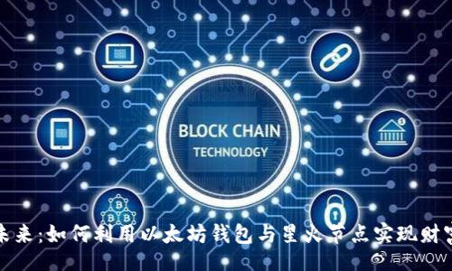 xinxi
拥抱未来：如何利用以太坊钱包与星火节点实现财富增长