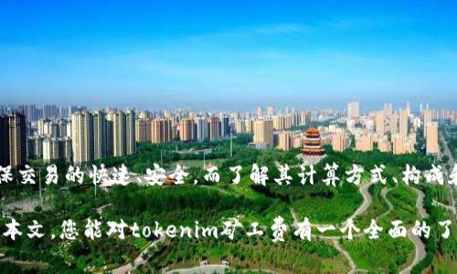 通过设置特定的费用结构，tokenim矿工费的收取主要涉及以下几个方面。以下是详细的信息和分析。

1. 什么是tokenim矿工费？

Tokenim矿工费是指在使用Tokenim网络或平台进行交易时，需支付给矿工或验证者的费用。这笔费用用于激励网络中的参与者维护和验证交易的合法性。矿工通过这种费用来补偿他们在维护网络安全和处理交易时所消耗的资源和时间。

2. tokenim矿工费的构成

矿工费通常由交易费用和网络使用费两部分构成。交易费用用于支付矿工处理每笔交易的服务，而网络使用费则是为了确保网络的正常运作。

具体来说，tokenim矿工费可能包含以下几种类型：
ul
    li基础费用：这是每笔交易必须支付的最低费用。/li
    li优先级费用：用户可选择支付更高费用，以加快交易处理速度。/li
    li动态费用：根据网络的忙碌程度，费用会有所波动。/li
/ul

3. 如何计算tokenim矿工费？

Tokenim矿工费的计算方式通常取决于以下几个因素：
ul
    li交易复杂性：复杂的交易需要更多的计算资源。/li
    li网络拥堵程度：在网络繁忙时，费用会相应提高。/li
    li交易大小：根据数据包的大小来收取费用，数据越大费用越高。/li
/ul

4. 如何设置和你的tokenim矿工费

对于用户来说，合理设置tokenim矿工费非常重要，可以确保交易快速得到确认。以下是一些建议：
ul
    li关注网络状况：在网络较为繁忙时，可以适当提高费用，以确保及时处理。/li
    li选择合适的手续费等级：根据实际需求选择基础或优先级费用。/li
    li使用工具：有很多在线费用计算器和建议工具，可以帮助用户设定合适的费用。/li
/ul

5. tokenim矿工费的作用

矿工费在Tokenim网络中扮演着至关重要的角色，具体体现在以下几个方面：
ul
    li保证交易安全：矿工费激励矿工积极维护网络安全，处理并验证交易。/li
    li提升交易速度：适当的费用设置可以加快miner处理用户交易的速度，提升用户体验。/li
    li保持网络稳定性：交易费用作为网络的一部分，帮助维持整体运作的顺畅。/li
/ul

6. tokenim矿工费常见问题

在使用tokenim进行交易时，用户可能会遇到一些常见问题：

strong问：为什么我的交易一直未被确认？/strong
答：这可能是由于设置的矿工费过低，导致交易未能及时处理。在高峰时期，可以考虑提高费用。

strong问：如何查看当前的矿工费标准？/strong
答 许多区块链浏览器和钱包都有实时矿工费动态，可以帮助你决定设置的费用。

7. 结论

tokenim矿工费是每个用户在使用平台时必须了解的重要因素。通过合理设置费用，用户可以确保交易的快速、安全。而了解其计算方式、构成和作用，可以帮助用户更好地使用Tokenim平台。希望这些信息能为您的交易和使用提供帮助。

总结来说，tokenim矿工费不仅是交易的一部分，也是网络安全和有效运作的重要保障。希望通过本文，您能对tokenim矿工费有一个全面的了解，从而在你的交易中，做出更明智的决策。