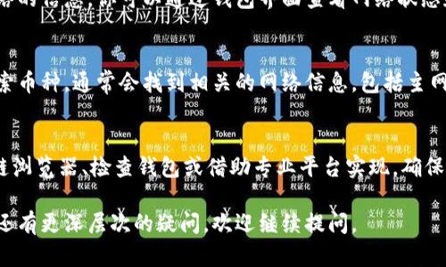 要查看特定加密货币的主网络（Mainnet），你可以使用以下几种方法。主网络是加密货币实际运行的网络，它与测试网络（Testnet）不同。以下是一些获取主网络信息的方法和步骤：

### 1. 官方网站
大多数加密货币都有官方网站。通过访问官方网站，你可以找到关于主网络的信息。通常，它们会在“关于”或“技术规格”的部分提供主网络的详细信息。

### 2. 社区论坛与社交媒体
加密货币的社区通常会在论坛（如Reddit）和社交媒体平台（如Twitter）上积极讨论项目的进展。你可以在这些平台上搜索项目的官方账号，查看发布的最新动态和消息。

### 3. 区块链浏览器
区块链浏览器是监控、查询区块链数据的工具。通过区块链浏览器，你可以查看加密货币的交易记录、区块生成情况以及主网络的状态。输入币种的合约地址或名称，你可以很快查找到所需的信息。

### 4. 加密货币钱包
如果你已经在使用某个币种的钱包，很多钱包会提供直接链接到项目主网络的信息。你可以通过钱包界面查看网络状态和相关信息。

### 5. CoinMarketCap 和 CoinGecko
这两个平台是查看各种加密货币信息的良好来源。你可以在这些网站上搜索币种，通常会找到相关的网络信息，包括主网络的链ID、合约信息等。

### 总结
获取币种主网络的信息，可以通过访问官方渠道、参与社区讨论、使用区块链浏览器、检查钱包或借助专业平台实现。确保获取信息的准确性和及时性，可以帮助你更好地掌握币种的动态。

希望这些方法能帮你查看到所关注币种的主网络信息！如果你对特定币种还有更深层次的疑问，欢迎继续提问。