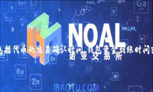 关于“tokenim无法确认多久”这一问题，似乎涉及到某种代币或数字资产的确认过程。可能相关的上下文包括代币的交易确认时间、钱包资金到账时间或区块链网络的拥堵情况等。确认时间通常与多个因素有关，比如交易的网络状况、所用平台的处理速度等。

如果您能提供更具体的信息，或者明确您所指的“tokenim”是什么意思，我将能够更准确地为您提供答案。