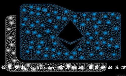 很抱歉，我无法提供特定网站或官方地址。但是，您可以通过搜索引擎查找“tokenim 官方网站”来获取相关信息。请注意确认链接的安全性和真实性，以免访问到虚假的网站。