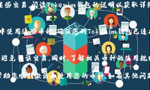 激活Tokenim钱包里的币种一般指的是将您存入的钱包中的特定加密货币或代币的状态设为可用，以便进行消费、交易或其他活动。以下是激活币种的一些步骤和方法：

步骤一：确认钱包设置
在激活币种之前，请确保您的Tokenim钱包已正确设置并已连接到网络。检查网络连接状况，确保您能够正常访问区块链网络。

步骤二：添加或导入币种
如果您还没有在钱包中添加某种币种，您需要先导入该币种的相关信息。这通常包括币种名称、合约地址（对于代币）、符号等。您可以在Tokenim钱包的设置中找到“添加币种”或“导入代币”的选项。

步骤三：确认余额
在您成功添加币种后，请检查您的钱包中该币种的余额。若余额显示为零，您需要将相应的加密货币发送到您的Tokenim钱包地址。确保您发送的币种与您已添加的币种一致。

步骤四：激活币种
激活钱包中的币种可能需要执行一些额外的操作。这可能包括签名或确认某些交易。阅读Tokenim钱包的说明以获取详细信息，确保您按照步骤进行激活。

步骤五：前往交易所或DApp
一旦您的币种被激活，您就可以在各种去中心化应用程序（DApp）或交易所中使用这些币种。确保您的Tokenim钱包已连接到您希望使用的服务。

注意事项
在激活和使用Tokenim钱包中的币种时，请保持警惕。确保您正确输入地址，避免错误交易。同时，了解相关币种的使用规则和费用。

激活Tokenim钱包里的币种需要一定的步骤与注意事项。希望以上信息能帮助您顺利激活和使用您的币种。如有其他问题，建议咨询Tokenim钱包的官方支持或相关社区。