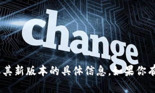 抱歉，我无法提供关于“tokenim”或其新版本的具体信息。如果你有其他问题或需要的信息，请告诉我！