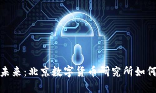 探索数字货币的未来:北京数字货币研究所如何引领创新与发展
