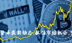 2023年数字货币最新动态：抓住市场机会，实现财
