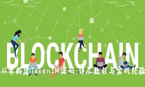如何从零搭建TokenIM源码:详尽教程与实战经验分享