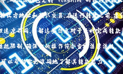 Tokenim 是一种数字资产或代币，通常与区块链技术相关。要了解 Tokenim 是否可以转款，我们需要考虑以下几个方面：

1. **平台支持**：首先，需要确认 Tokenim 是否在某个具体的平台上流通。许多加密货币交易所支持不同类型的代币，如果 Tokenim 在某个交易所受到支持，通常可以实现转款。

2. **网络和协议**：Tokenim 的转款也可能依赖于其所基于的区块链网络。例如，以太坊上的代币通常使用 ERC-20 标准，转账流程与其他代币可能会有所不同。

3. **钱包兼容性**：如果你拥有的 Tokenim 存储在一个数字钱包中，确保该钱包支持 Tokenim 的转移和接收功能。有些钱包可能只支持主流的加密货币。

4. **转款步骤**：一般来说，转款的步骤会包括选择转款金额、输入接收方地址和确认交易。在进行转款之前，建议仔细检查接收人地址是否正确。

5. **费用和时间**：转款通常会伴随着网络费用，而不同网络的处理速度不同。了解这些信息对于及时完成转款很重要。

6. **法规和限制**：在某些国家或地区，加密货币的转账可能受到法规限制。确保你的操作符合当地法律法规。

如果你有具体的 Tokenim 类型或平台信息，可以提供更多细节，我可以帮助你更准确地了解其转款能力。