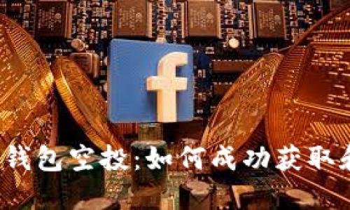 2019年以太坊钱包空投:如何成功获取和管理数字资产