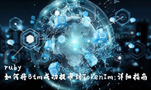ruby
如何将Btm成功提币到TokenIm:详细指南