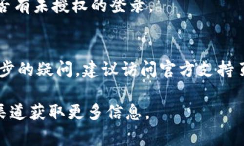 TokenIM 是一款即时通讯和社交应用，通常它的使用规则和限制在不同版本或更新中可能会有所变化。关于您提到的“TokenIM能在多个手机登入吗”，以下是一些一般性的说明和建议：

多设备登录的功能
TokenIM 是否支持在多个设备上同时登录，主要取决于该应用的设计和安全策略。一些即时通讯应用允许用户在多个设备上登录，这样用户可以在手机、平板和电脑等不同设备上随时随地进行通讯。

注意事项
1. **账户安全**：在多个设备登录可能会涉及到安全性的问题。最好确保您使用的每个设备都具备安全性防护，避免个人信息泄露。
2. **数据同步**：如果支持多设备登录，TokenIM 会自动同步聊天记录和联系人列表。这意味着无论您在哪个设备上登录，您都可以获得一致的使用体验。

使用建议
为确保在多个设备上使用 TokenIM 时不会出现问题，您可以遵循以下建议：
1. **使用最新版本**：确保您的 TokenIM 应用为最新版本。开发者会定期发布更新，以修复bug和增强功能。
2. **设置两步验证**：如果 TokenIM 支持两步验证功能，建议开启，以提高账户的安全性。
3. **定期监控登录设备**：访问您的账户设置，查看已登录的设备列表，定期检查是否有未授权的登录。

总结
总之，TokenIM是否能在多个手机上登录可能取决于应用的具体设置。如果您有进一步的疑问，建议访问官方支持页面或查询用户手册以获取最新的信息和帮助。

如需更详细的帮助或者最新的功能更新，请参考TokenIM的官方网站或其社群支持渠道获取更多信息。