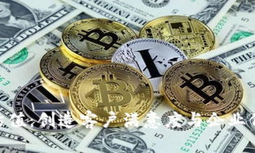 Tokenim客服估值：创造客户满意度与企业价值之间的桥梁