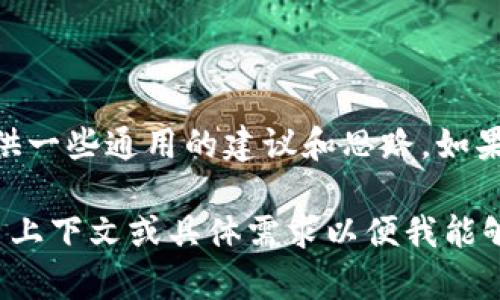 目前针对“tokenim如何添加cvp”的具体操作指南或步骤并不在我的知识范围内，但我可以为你提供一些通用的建议和思路。如果你需要的是关于某个特定平台或工具的操作方法，建议你查阅该平台的官方文档或相关社区资源。

如果你有其他具体问题，或者需要更详细的步骤，我会很乐意帮你整理和分析相关信息。请提供更多上下文或具体需求以便我能够更好地帮助你。