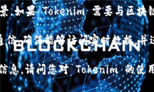 Tokenim 是一个与区块链技术相关的平台或工具，具体的联网需求依赖于其功能和应用场景。如果 Tokenim 需要与区块链网络进行交互，比如验证交易、查询区块信息或执行智能合约等操作，那么它必然需要联网。

在对区块链进行开发或与其集成的过程中，联网可以让用户或开发者与去中心化网络进行通信，确保能够访问实时数据，并进行正确的交易或操作。

如果您在使用 Tokenim 时遇到具体问题，建议查看官方文档或支持渠道，以获取最准确的信息。请问您对 Tokenim 的使用有具体的疑问吗？