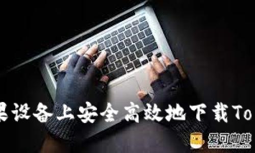 如何在苹果设备上安全高效地下载Tokenim应用