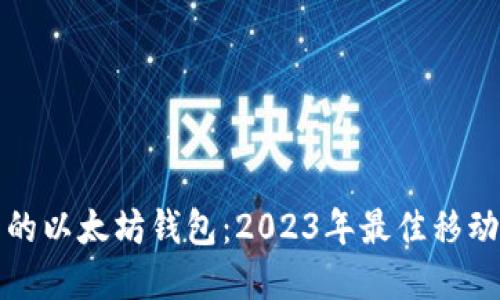 选择完美的以太坊钱包:2023年最佳移动钱包推荐