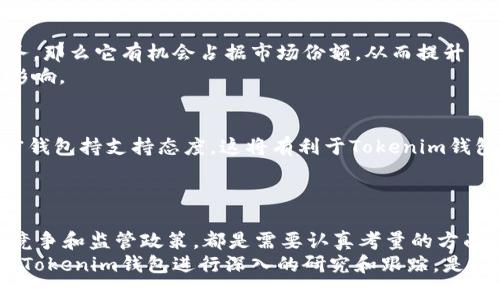 关于Tokenim钱包及其未来价值的问题，首先需要明确加密货币市场的特点。加密货币市场是高度波动的，价格受到多种因素的影响，包括市场需求、技术进步、监管政策、用户体验和团队实力等。因此，Tokenim钱包未来是否会升值，需要从多个角度进行分析。

一、市场需求
Tokenim钱包的价值与用户对它的需求直接相关。如果更多的人需要使用Tokenim钱包来存储和管理其加密资产，钱包的需求将会增加，从而可能带动其价值上升。
例如，随着加密货币的普及，越来越多的人希望拥有一个安全、便捷的数字钱包。如果Tokenim钱包能满足这些需求，它的价值很可能会得到提升。

二、技术进步
技术创新是推动加密钱包价值的重要因素。如果Tokenim钱包不断更新和完善，增强安全性、用户体验和功能，将更容易吸引用户。科技在加密货币世界中的快速发展，要求钱包提供更高的安全性和更好的用户体验。
例如，如果Tokenim钱包能够集成更多的区块链技术，或能够兼容更多种类的加密货币，都会提升其吸引力，从而可能会影响其价值。

三、团队实力与项目背景
Tokenim钱包的开发团队和项目背景也会影响其未来的价值。如果团队有丰富的行业经验和良好的口碑，这将增强用户的信任感。
项目的透明度和社区的活跃度也会影响人们对其的看法。如果Tokenim有积极的社区支持与活跃的开发进度，这都是提升其价值的潜在因素。

四、市场竞争
在加密钱包领域，竞争非常激烈。如果Tokenim钱包能在众多竞争对手中脱颖而出，提供差异化的功能和服务，那么它有机会占据市场份额，从而提升其市场价值。
相反，如果市场上出现了更具竞争力的产品，而Tokenim无法持续创新或满足用户需求，其价值可能会受到影响。

五、监管政策的影响
加密货币领域的法律和监管政策也会直接影响钱包的使用和价值。在某些国家或地区，如果监管政策对加密钱包持支持态度，这将有利于Tokenim钱包的普及与推广。
相反，若出现严格的监管，可能会对Tokenim的运作造成一定压力，进而影响其市场价值。

六、总结思考
总体来看，Tokenim钱包未来是否会升值，取决于多个因素的综合作用。市场需求、技术进步、团队实力、市场竞争和监管政策，都是需要认真考量的方面。
作为投资者，我们需要保持理性的态度。无论在哪一种投资中，了解市场动态和行业趋势都是至关重要的。对Tokenim钱包进行深入的研究和跟踪，是确保投资决策明智的关键。