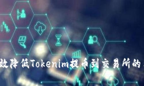如何有效降低Tokenim提币到交易所的手续费?