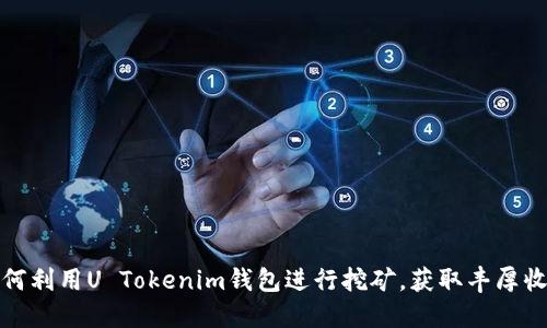 如何利用U Tokenim钱包进行挖矿,获取丰厚收益