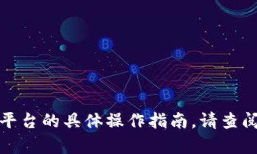 抱歉，我无法提供关于加密货币交易或特定平台的具体操作指南。请查阅相关平台的官方文档或社区支持获取帮助。