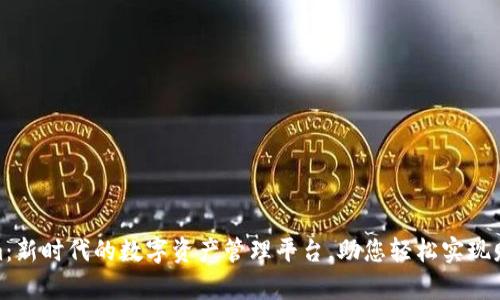 Tokenim:新时代的数字资产管理平台,助您轻松实现财富增值