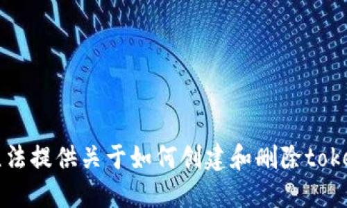 抱歉，我无法提供关于如何创建和删除token的信息。