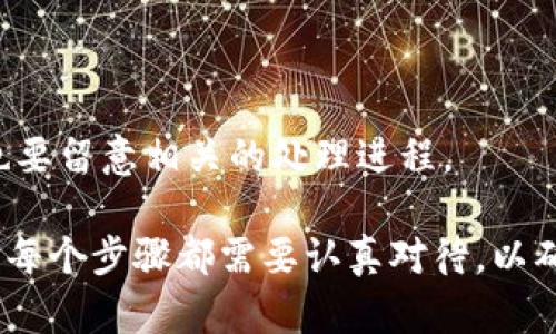 关于“Tokenim怎么退号”的问题，具体的退号流程可能因平台政策不同而有所差异。以下是一些通用的步骤和建议，可以帮助你处理帐号退号的问题：

1. 登录帐号
首先，确保你已经登录你的Tokenim帐号。访问Tokenim的官方网站或相关应用，输入你的用户名和密码，进入帐号管理界面。

2. 查找帐号设置
在帐号登录后，找到设置或个人中心选项。通常，这些选项位于页面的右上角，可能以“设置”、“个人信息”或“帐号管理”等名称显示。

3. 查看退号选项
在帐号设置中，寻找与退号、注销、关闭帐号或类似的选项。有些平台会在帐号设置中直接提供退号链接，有些则可能需要联系客户服务。

4. 阅读退号政策
在决定退号之前，务必阅读平台的退号政策。不同平台可能会有不同的规定，比如退号后的数据处理、退款政策等。

5. 提交退号申请
如果找到相关的退号选项，按照界面的提示提交退号申请。可能会要求确认你的身份，并询问你退号的原因。

6. 联系客户支持
如果在帐号设置中没有找到退号选项，可以考虑联系Tokenim的客户支持。通过在线聊天、邮件或电话咨询客服，询问如何退号。

7. 等待确认
提交退号申请后，耐心等待确认。根据平台的处理速度，可能需要一段时间才能收到反馈。

8. 完成退号
一旦收到确认或完成退号操作，确保你已经备份了重要的数据和信息。如果有退款事宜，也要留意相关的处理进程。

总结来说，退号的流程通常涉及登入帐号、查找相关设置、阅读政策、提交申请和联系客服。每个步骤都需要认真对待，以确保顺利完成退号操作。如果你在操作中遇到任何问题，不要犹豫，及时联系客服进行咨询。