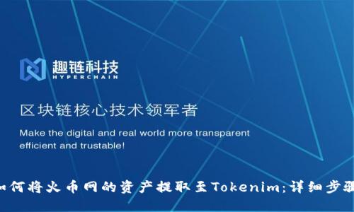 ziaoti如何将火币网的资产提取至Tokenim:详细步骤与技巧