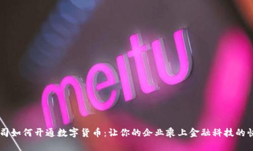 公司如何开通数字货币:让你的企业乘上金融科技的快车