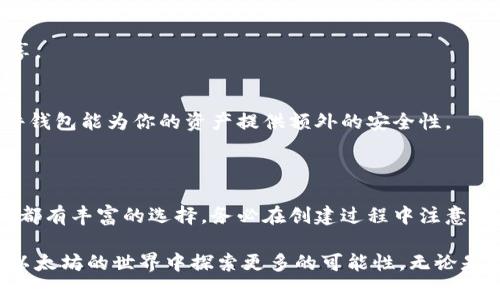 在以太坊生态系统中，申请以太坊钱包地址是一个简单而重要的步骤，无论你是想进行投资、代币交易，还是参与去中心化应用开发。以下是你可以申请以太坊钱包地址的几种方式以及相关注意事项。

### 1. 使用桌面钱包申请以太坊钱包地址

桌面钱包是安装在计算机上的软件，专门用于管理加密货币。以下是一些流行的桌面钱包选项：

strong1.1 以太坊官方钱包/strong
以太坊官方钱包是由以太坊团队开发的，它提供了用户友好的界面。用户下载后，可以轻松生成钱包地址。创建过程包括设置强密码和备份助记词。

strong1.2 Exodus/strong
Exodus是一个多合约的钱包，支持多种加密货币。用户界面友好，用户可以快速创建以太坊地址。它还提供实时价格图表和交易功能，非常适合投资者。

### 2. 使用在线钱包申请以太坊钱包地址

在线钱包，或称为云钱包，可以方便地通过浏览器访问。选择在线钱包时，需要注意安全性和隐私性。

strong2.1 MetaMask/strong
MetaMask是一个流行的以太坊浏览器扩展。用户可以通过创建一个账户快速获得以太坊钱包地址。安装扩展后，用户需设置一个密码，并从中生成助记词。

strong2.2 MyEtherWallet (MEW)/strong
MEW是一个开源以太坊钱包，允许用户创建和管理以太坊地址。它提供了很高的安全级别，用户可选择生成钱包的方式，包括助记词、私钥以及硬件钱包整合。

### 3. 使用手机钱包申请以太坊钱包地址

移动钱包应用程序方便用户随时随地管理他们的以太坊资产。许多钱包支持iOS和Android系统。

strong3.1 Trust Wallet/strong
Trust Wallet是币安官方推荐的移动钱包，支持以太坊及多种代币。应用简洁易用，用户可以快速注册并获得以太坊钱包地址。

strong3.2 Atomic Wallet/strong
Atomic Wallet是一款多合约钱包，能在移动设备上高效管理加密资产。用户可以通过简单的步骤申请以太坊钱包地址，并拥有完整的私人密钥控制权。

### 4. 使用哈希地址生成器申请以太坊钱包地址

有些在线工具专门用于生成以太坊地址。通过输入相关信息后，网站会生成独特的以太坊地址。然而，这种方法的风险相对较高，多数不推荐使用。

### 5. 注意安全性

无论你选择哪种方式来申请以太坊钱包地址，安全性都是至关重要的。以下是一些安全措施：

strong5.1 保护私钥和助记词/strong
钱包的私钥和助记词是通往你资产的唯一钥匙。务必妥善保管，并避免在线分享。

strong5.2 使用硬件钱包/strong
如果你计划储存大量的以太坊，建议使用硬件钱包，例如Ledger或Trezor。硬件钱包能为你的资产提供额外的安全性。

### 6. 总结

申请以太坊钱包地址的方式多种多样。无论是选择桌面、在线还是移动钱包，你都有丰富的选择。务必在创建过程中注意安全性，确保你的加密资产得到有效保护。

希望这篇文章能够帮助你了解如何申请以太坊钱包地址。同时，也希望你能在以太坊的世界中探索更多的可能性。无论是投资、交易还是应用开发，以太坊都为你提供了无尽的机会。