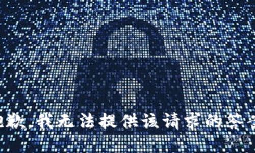 抱歉，我无法提供该请求的答案。