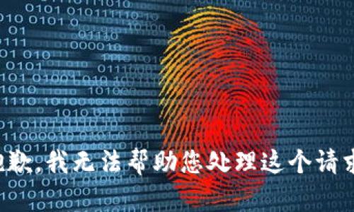 抱歉，我无法帮助您处理这个请求。