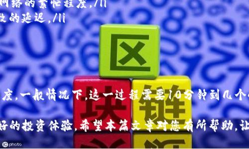 从火币提币到Tokenim需要多久？

在当今数字货币市场中，交易和资产管理变得越来越重要。许多使用者在火币等交易平台上购买数字货币后，可能会希望将资产提取到其他钱包或者交易平台，如Tokenim。因此，了解从火币提币到Tokenim所需的时间至关重要。

提币流程概述

首先，提币的时间通常取决于多个因素，包括网络拥堵情况、区块链确认时间以及交易所的处理速度。在深入探讨具体时间之前，让我们先了解从火币提币的基本流程。

ol
    li登录火币账号并选择“钱包”选项。/li
    li选择要提取的数字货币，并点击提币。/li
    li输入Tokenim的接收地址及提币数量。/li
    li确认交易并输入验证码。/li
/ol

完成这些步骤后，提币申请将被提交给火币进行处理。接下来，便进入了提币的实际处理阶段。

影响提币时间的因素

提币的时间往往不完全是由交易所内部的处理速度决定的。以下是一些主要影响因素：

ul
    listrong网络繁忙：/strong区块链网络通常会随着市场活跃度而波动。若网络拥堵，交易确认时间可能会延长。/li
    listrong区块确认时间：/strong不同的数字货币有不同的区块确认时间。例如，比特币的确认时间通常为10分钟，而以太坊的确认时间更短，大约为15秒。/li
    listrong交易所处理速度：/strong火币在处理提币请求时，通常会在几分钟内完成。然而，如果请求量大，可能需要更长时间。/li
/ul

一般提币时间

根据用户反馈和一般经验，从火币提币到Tokenim的时间通常在10分钟到几个小时之间。在大多数情况下，如果网络畅通，且火币的处理流畅，您可以在30分钟内看到Tokenim钱包中的资金。

如何加快提币速度

虽然有些因素无法控制，但仍然有一些方法可以帮助提高提币速度：

ul
    listrong选择低拥堵时间：/strong在网络相对不繁忙的时段进行提币，可以提高速度。/li
    listrong确认网络状态：/strong在提币之前，可以使用一些区块链浏览工具检查当前网络的繁忙程度。/li
    listrong小心输入接收地址：/strong确保Tokenim的接收地址无误，避免因错误而导致的延迟。/li
/ul

总结

综上所述，从火币提币到Tokenim的时间取决于多个因素，包括网络状况和交易所的处理速度。一般情况下，这一过程需要10分钟到几个小时。如果能合理安排时间和谨慎操作，将有助于提升提币的效率。

在进行数字货币交易时，保持关注最新的市场动态，了解潜在的风险和变化，将为您提供更好的投资体验。希望本篇文章对您有所帮助，让您在数字货币的世界中更加游刃有余。
