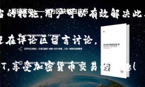 在加密货币交易中，遇到TokenIm无法转出USDT的情况，可能会让许多用户感到困惑。这种问题可能来源于多个方面，包括网络问题、平台政策、或是用户自身的操作错误。本文将详细探讨可能导致TokenIm无法转出USDT的原因，并提供一些解决方案和建议。

1. 了解TokenIm及USDT

TokenIm是一款多功能的数字货币钱包，支持多种加密货币的存储、交易与管理。USDT（Tether）是一种稳定币，其价值与美元挂钩，广泛用于数字货币市场的交易和资产保值。

在使用TokenIm进行USDT交易时，用户需要了解平台的操作流程以及可能遇到的问题。了解这些背景知识会让你在处理问题时更加得心应手。

2. 可能导致无法转出USDT的原因

在TokenIm中无法转出USDT的情况可能由多种原因引起。以下是一些常见的错误和原因：

h42.1 网络问题/h4
网络连接不稳定会导致交易无法完成。在尝试转出USDT之前，确保你的网络连接正常。

h42.2 钱包余额不足/h4
虽然这似乎是显而易见的原因，但很多用户在紧急情况下会忘记检查自己的余额。在转出USDT之前，请确保你的钱包中有足够的余额。

h42.3 转账失败/h4
由于网络拥堵或者手续费设置过低，可能会导致转账失败。建议在转账时选择合适的手续费。

h42.4 系统维护或故障/h4
如果TokenIm正在进行系统维护，用户将无法进行任何交易。建议查阅官方公告，确认平台运行状态。

h42.5 账户安全问题/h4
如果你的账户被怀疑存在安全问题，TokenIm可能会限制你的交易功能。此时，需要证明身份才能解除限制。

3. 解决方案

遇到无法转出USDT的情况时，可以尝试以下解决方案：

h43.1 检查网络连接/h4
确保你的设备已经连接到稳定的网络。可以尝试重启路由器或切换为移动网络。

h43.2 核实余额/h4
登录到TokenIm，查看你的USDT余额，确认余额是否足够。同时，注意转出时所需的手续费，确保余额能够覆盖这些费用。

h43.3 调整手续费/h4
在进行转账时，根据网络情况适当提高手续费，以确保转账可以顺利进行。可以参考TokenIm提供的手续费建议。

h43.4 查阅公告/h4
访问TokenIm的官方网站或社交媒体，查看是否有维护或故障公告。如果有通知，请耐心等待恢复。

h43.5 联系客服/h4
如果以上方法仍然无法解决问题，请直接联系TokenIm的客服。他们可以提供账户和交易方面的具体协助。

4. 预防措施

为了避免未来再次遇到类似问题，用户可以采取以下预防措施：

h44.1 定期检查账户/h4
定期登录检查账户状态和余额，确保交易设置正常。

h44.2 监控市场动态/h4
保持对加密货币市场的关注，特别是关于手续费和交易网络的变化。

h44.3 学习使用平台功能/h4
深入学习TokenIm的所有功能，确保能够高效地使用钱包进行交易。

结论

在使用TokenIm进行USDT交易时，遇到无法转出的情况可能让人感到挫败。然而，通过了解可能的原因和采取适当的措施，用户可以有效解决此类问题。保持良好的安全习惯，定期检查钱包状态，能够帮助你更顺利地管理数字资产。

希望本文对你解答了“TokenIm转不出USDT”这一问题，并提供了一些可行的解决方案。如果你还有其他问题，欢迎在评论区留言讨论。

根据以上的详细介绍，有助于用户更好地理解和解决问题，提升了文章的清晰度和可读性。希望你能顺利转出USDT，享受加密货币交易的乐趣！