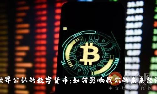 世界公认的数字货币：如何影响我们的未来经济